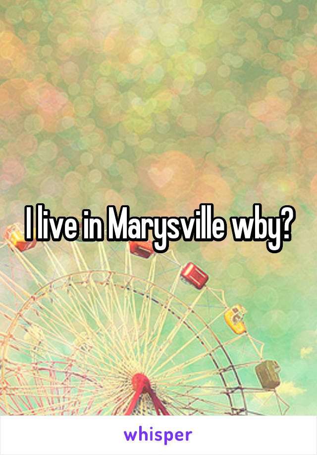 I live in Marysville wby?
