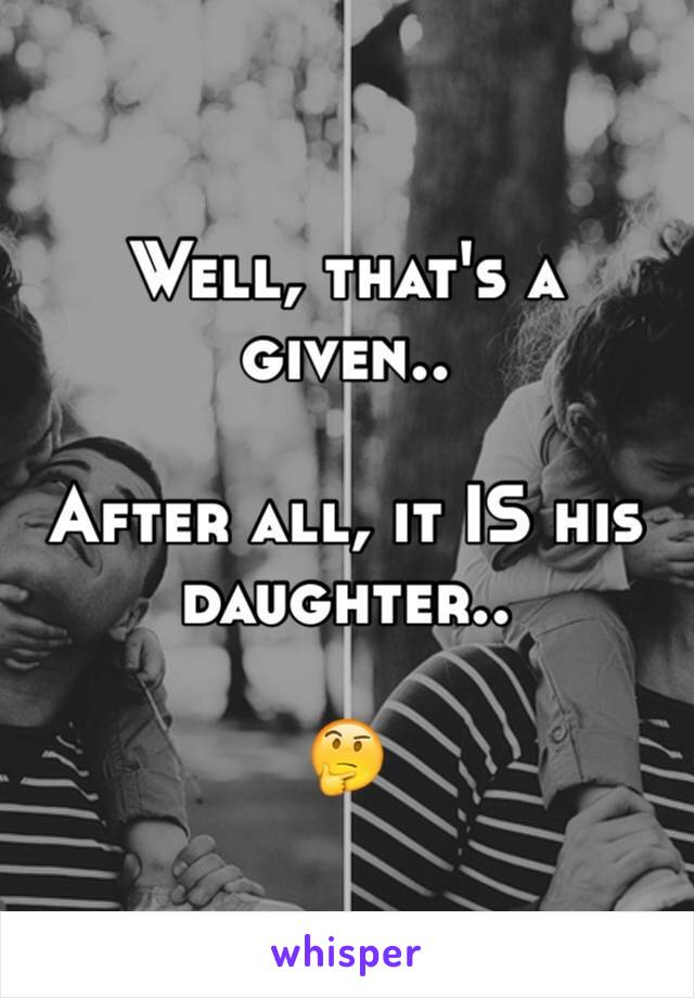 Well, that's a given..

After all, it IS his daughter.. 

🤔
