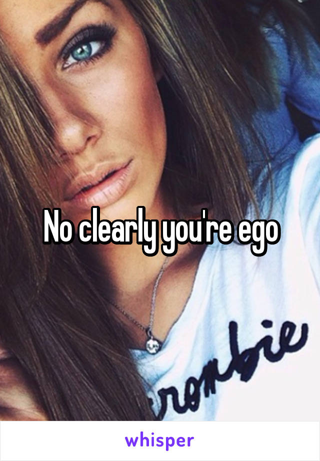 No clearly you're ego