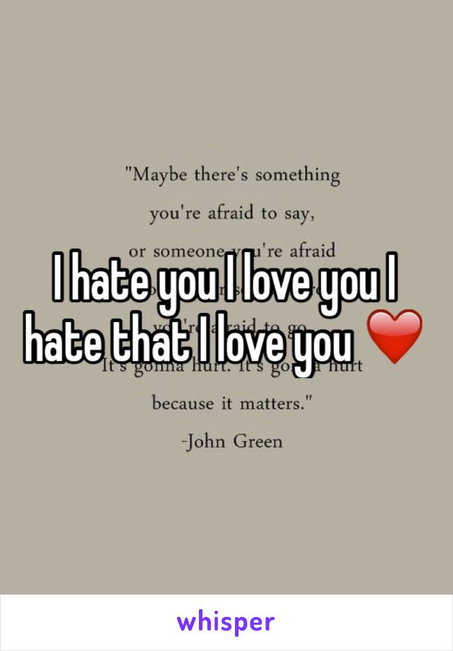 I hate you I love you I hate that I love you ❤️ 