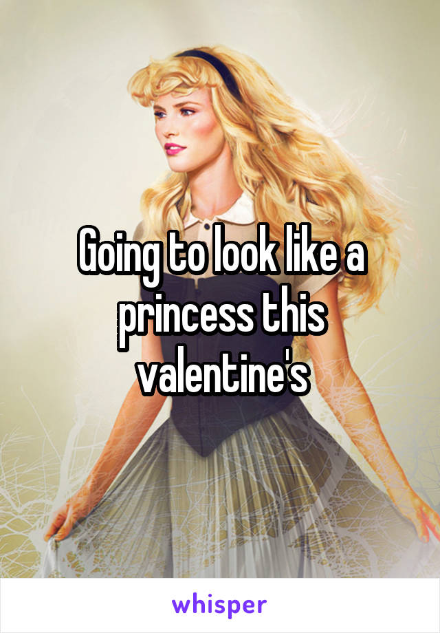 Going to look like a princess this valentine's