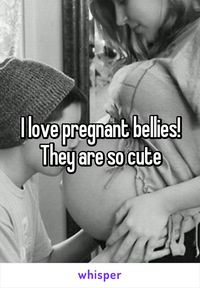 I love pregnant bellies! They are so cute