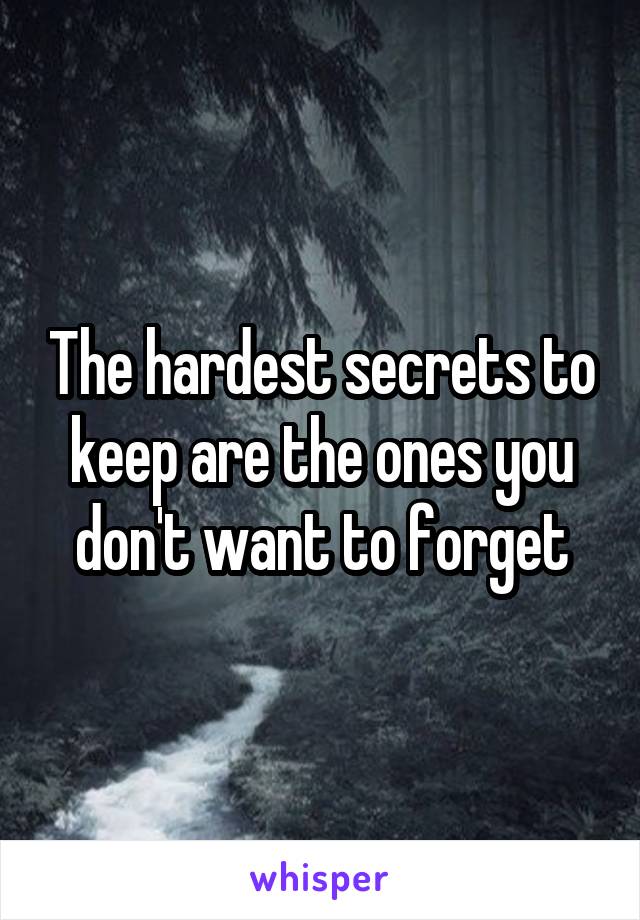 The hardest secrets to keep are the ones you don't want to forget