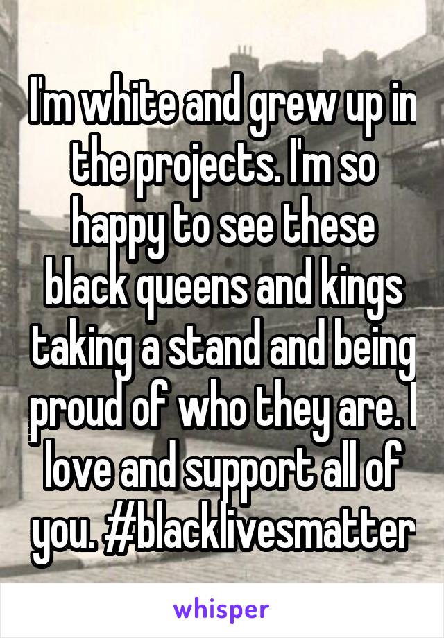 I'm white and grew up in the projects. I'm so happy to see these black queens and kings taking a stand and being proud of who they are. I love and support all of you. #blacklivesmatter