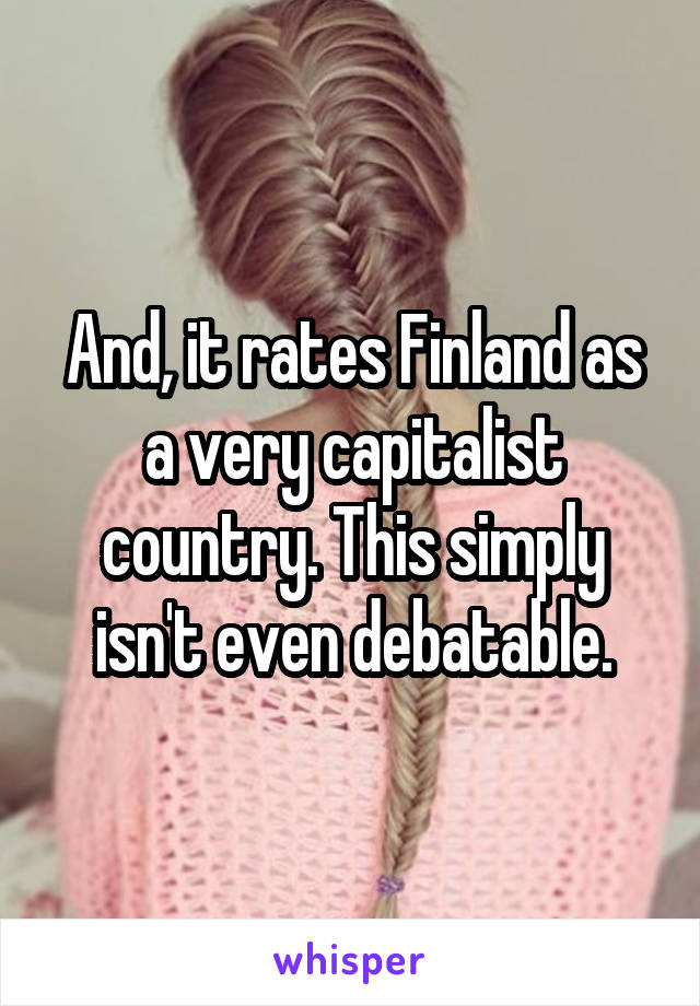 And, it rates Finland as a very capitalist country. This simply isn't even debatable.