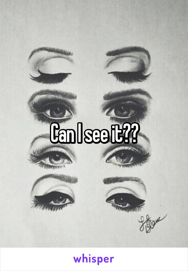 Can I see it??