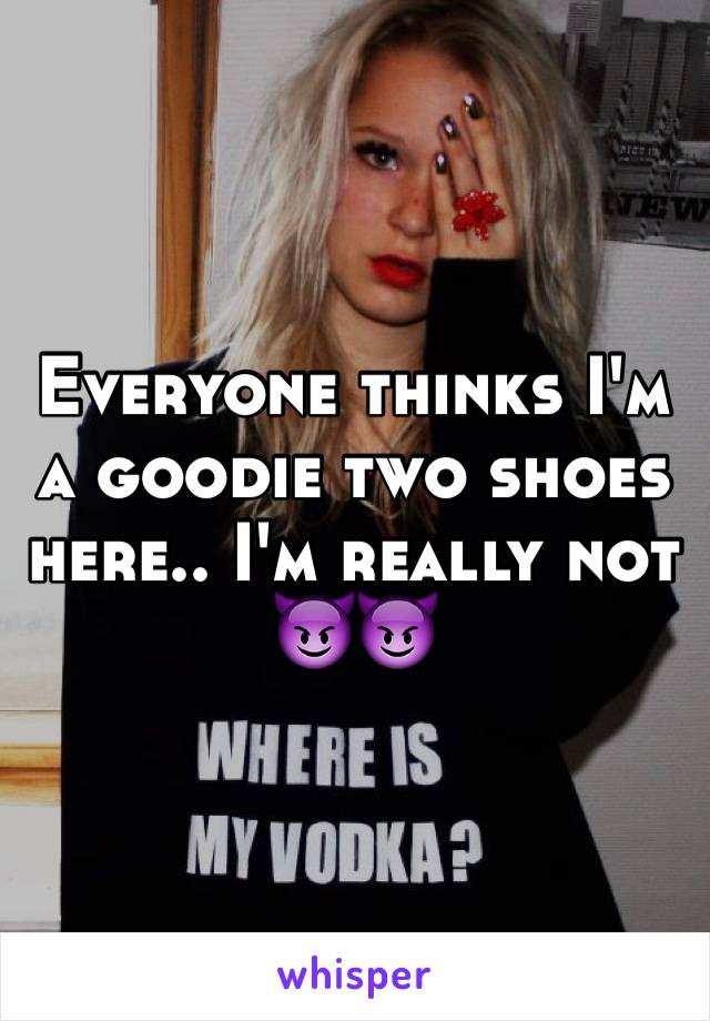 Everyone thinks I'm a goodie two shoes here.. I'm really not 😈😈