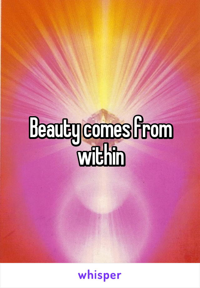 Beauty comes from within