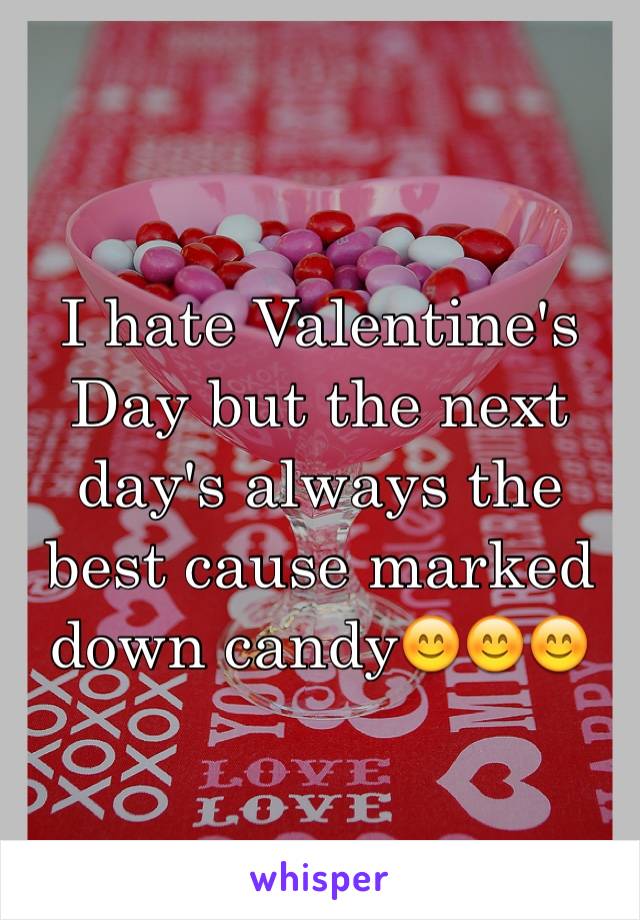 I hate Valentine's Day but the next day's always the best cause marked down candy😊😊😊