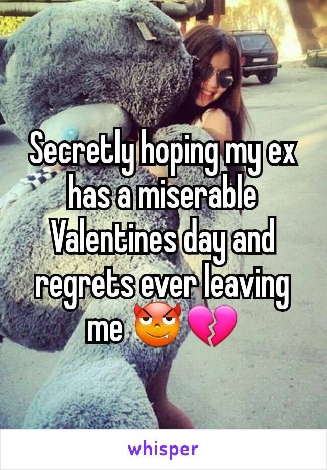 Secretly hoping my ex has a miserable Valentines day and regrets ever leaving me 😈💔