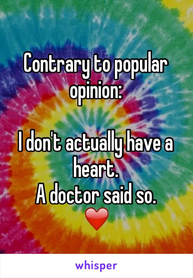 Contrary to popular opinion: 

I don't actually have a heart. 
A doctor said so. 
❤️