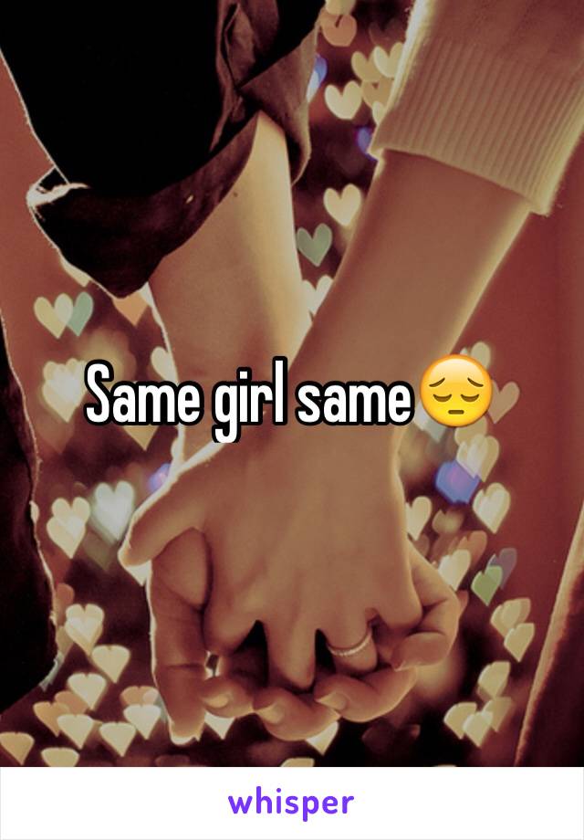 Same girl same😔