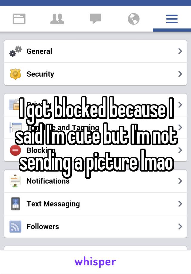 I got blocked because I said I'm cute but I'm not sending a picture lmao