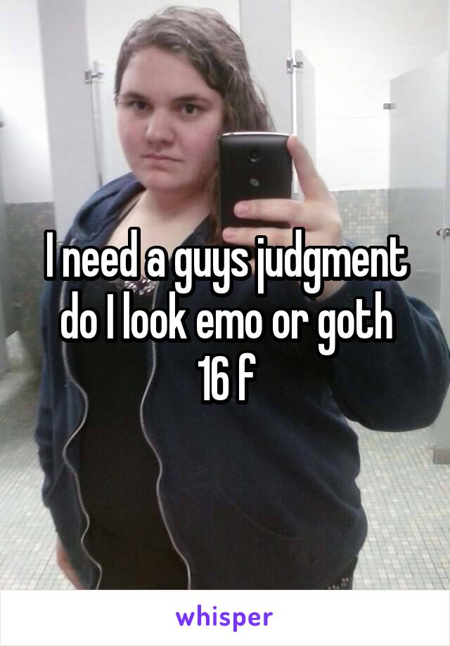 I need a guys judgment do I look emo or goth
16 f