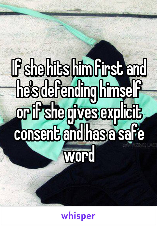 If she hits him first and he's defending himself or if she gives explicit consent and has a safe word