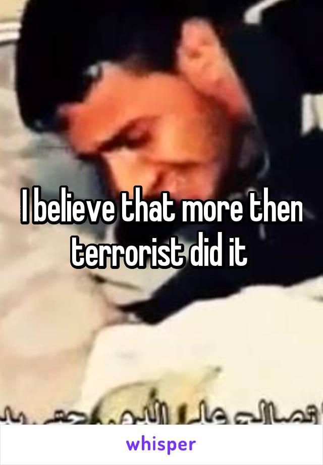 I believe that more then terrorist did it 