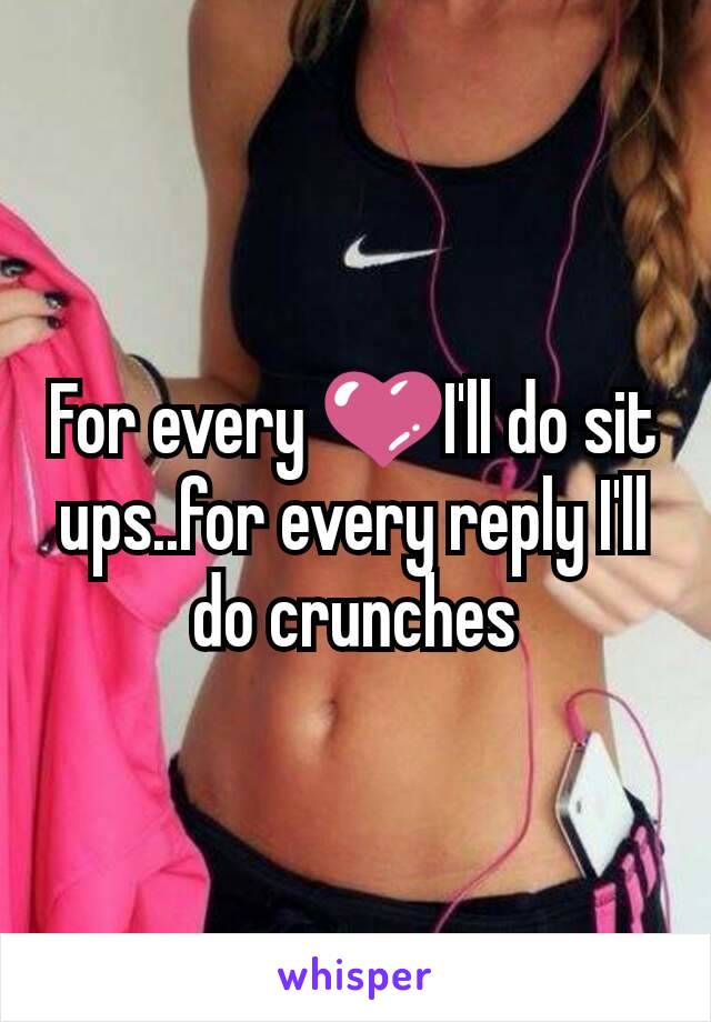 For every 💜I'll do sit ups..for every reply I'll do crunches