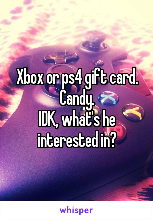 Xbox or ps4 gift card. Candy.
IDK, what's he interested in?