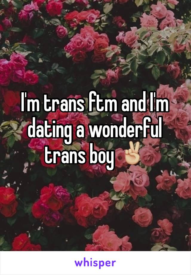 I'm trans ftm and I'm dating a wonderful trans boy ✌🏼️