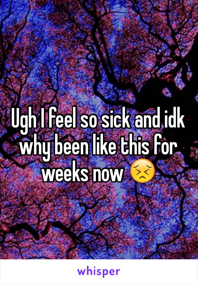 Ugh I feel so sick and idk why been like this for weeks now 😣