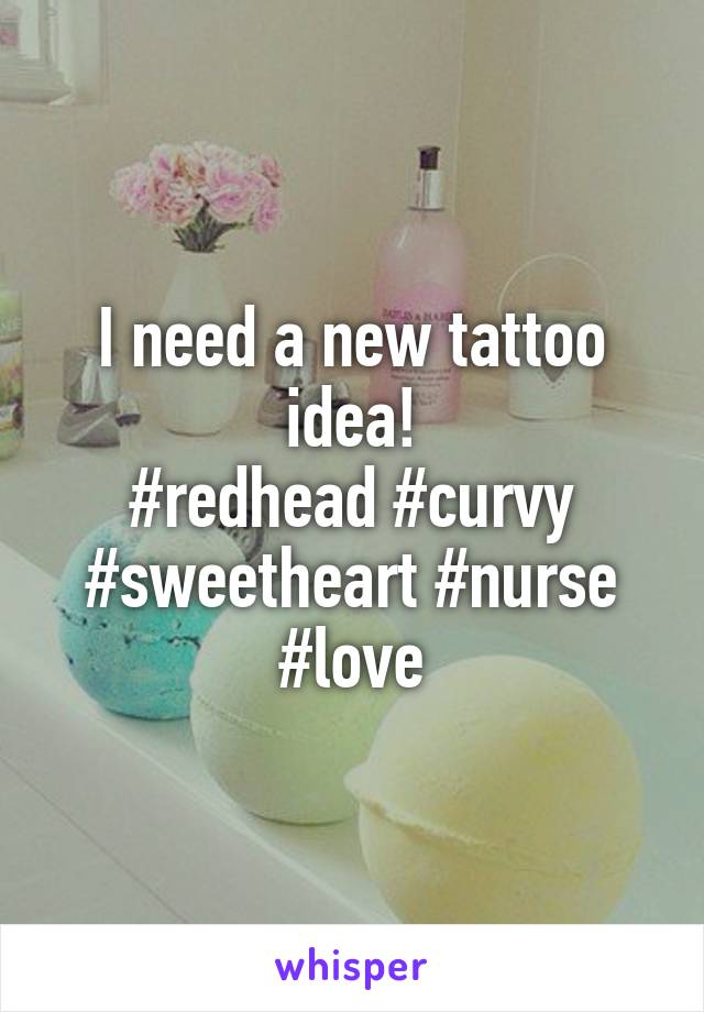 I need a new tattoo idea!
#redhead #curvy #sweetheart #nurse #love