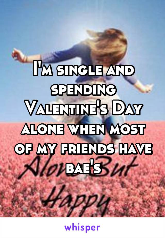 I'm single and spending Valentine's Day alone when most of my friends have bae's