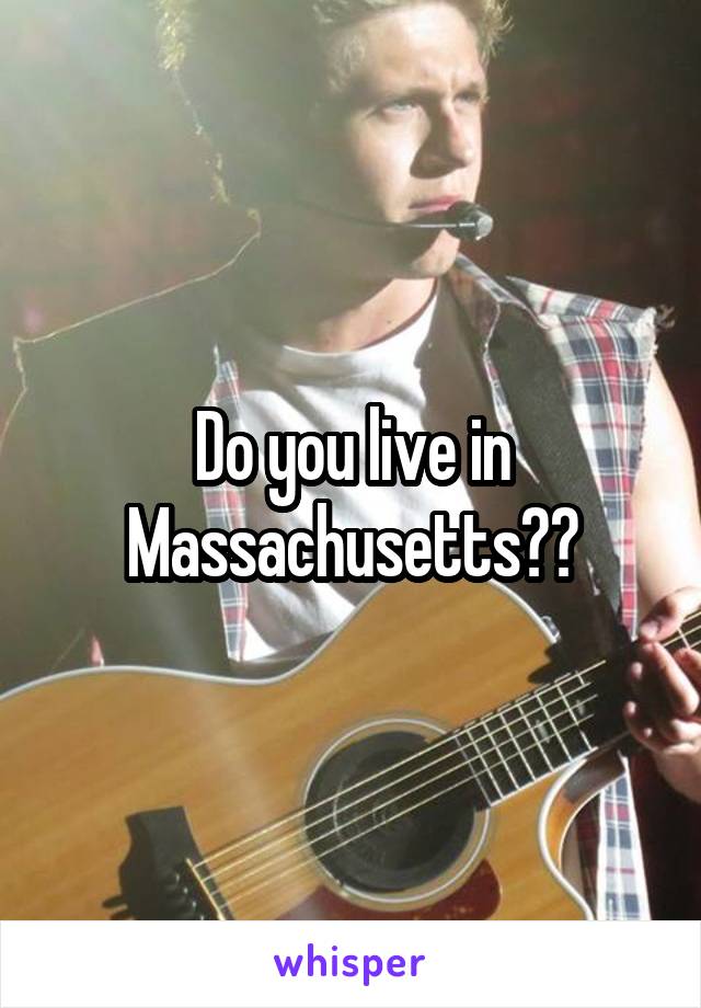 Do you live in Massachusetts??