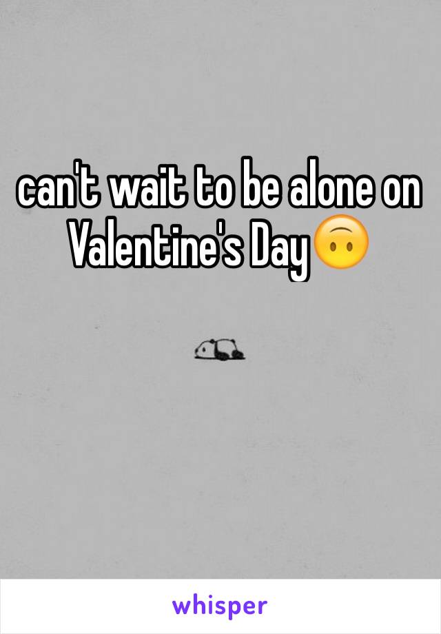 can't wait to be alone on Valentine's Day🙃