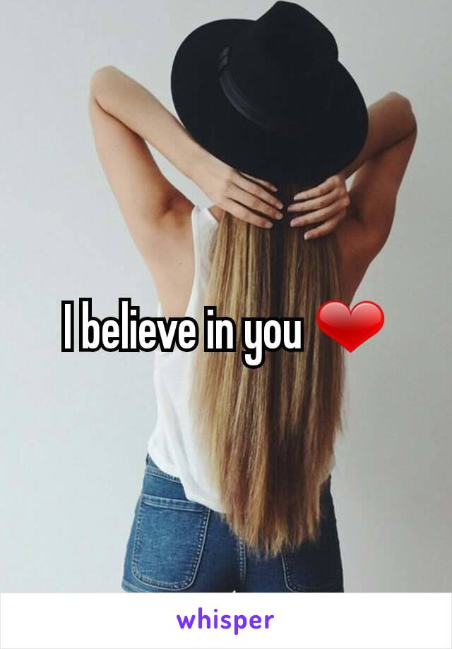 I believe in you ❤