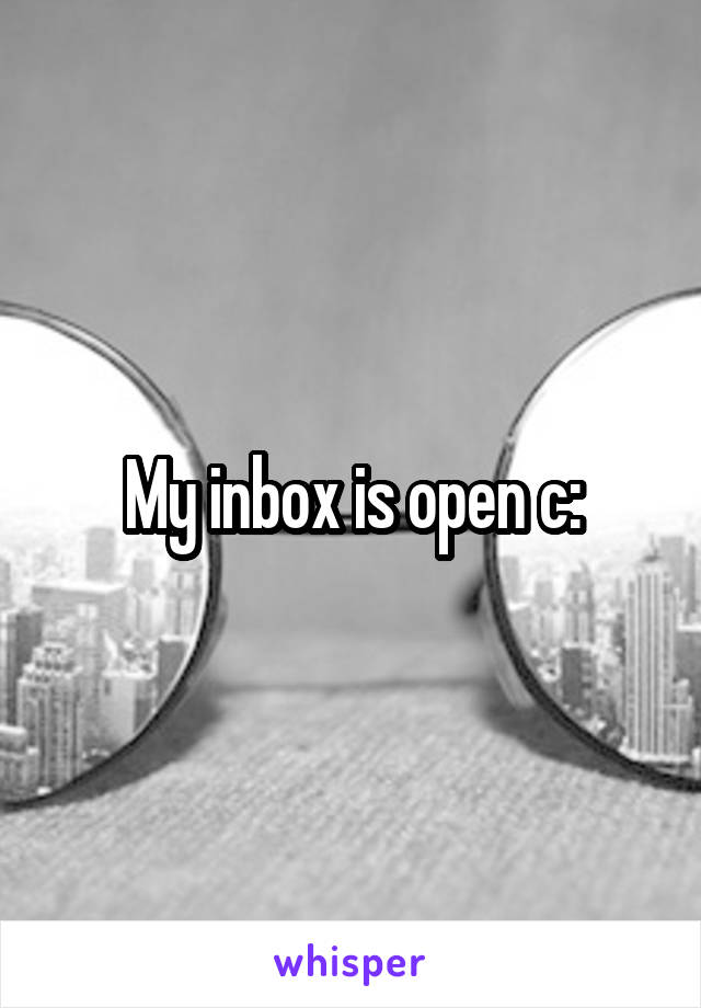 My inbox is open c: