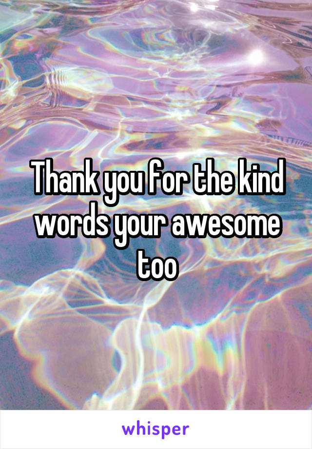 Thank you for the kind words your awesome too