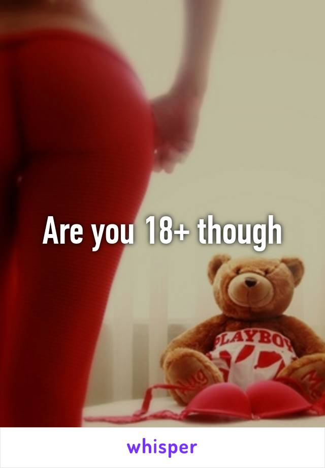 Are you 18+ though