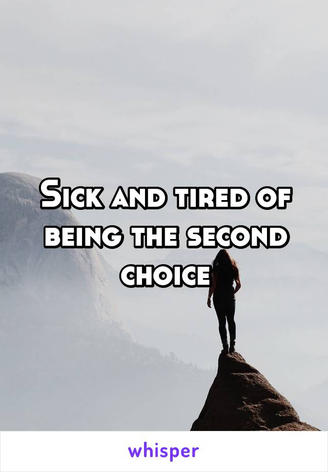 Sick and tired of being the second choice