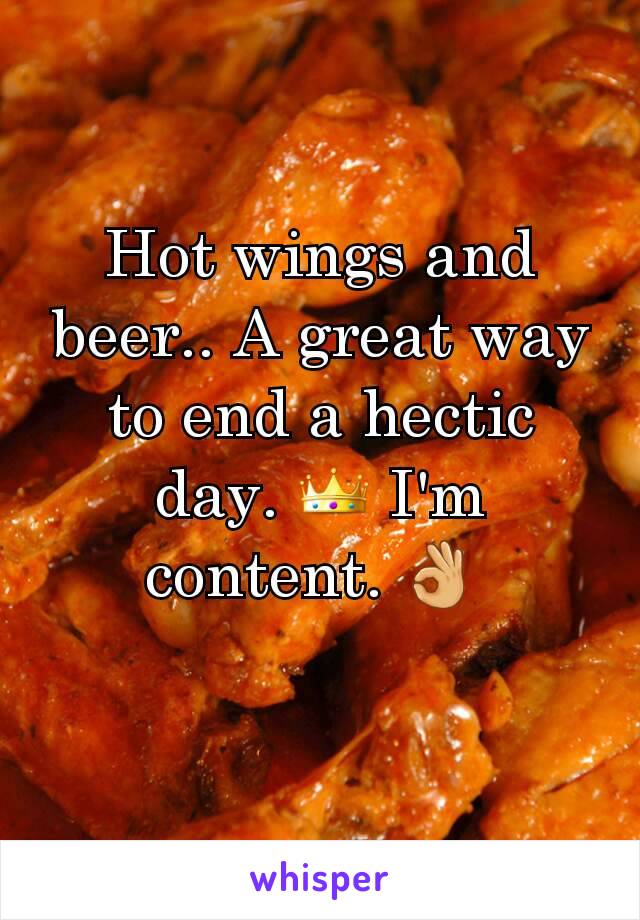 Hot wings and beer.. A great way to end a hectic day. 👑 I'm content. 👌 
