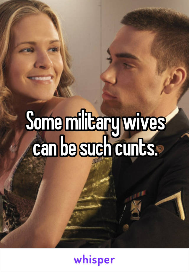 Some military wives can be such cunts.