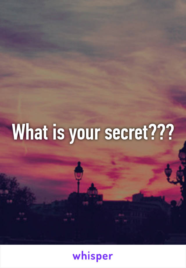 What is your secret???