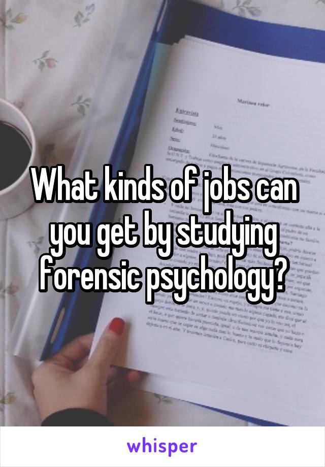 What kinds of jobs can you get by studying forensic psychology?