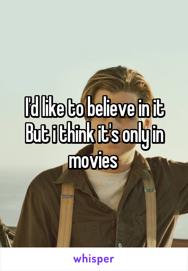 I'd like to believe in it
But i think it's only in movies 