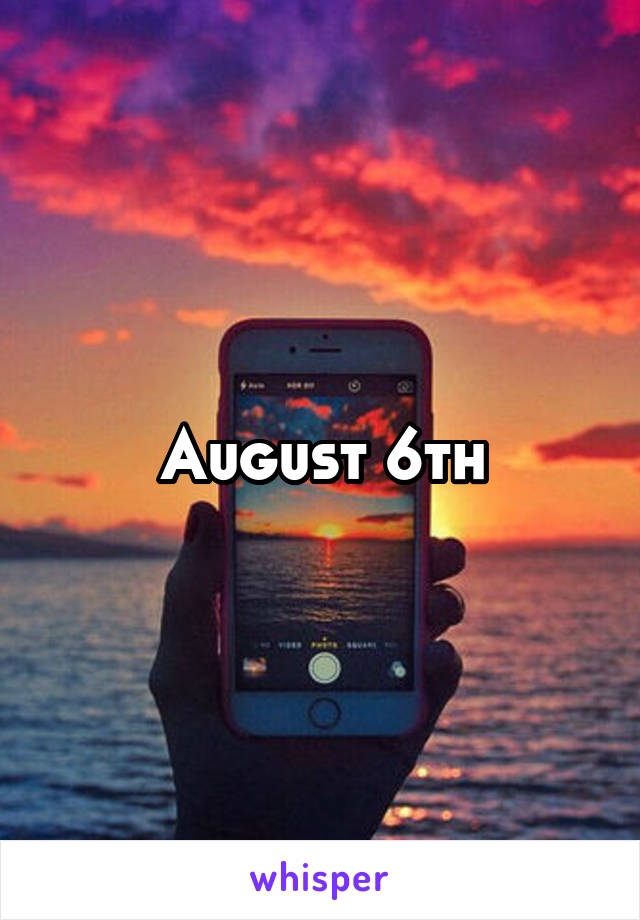 August 6th