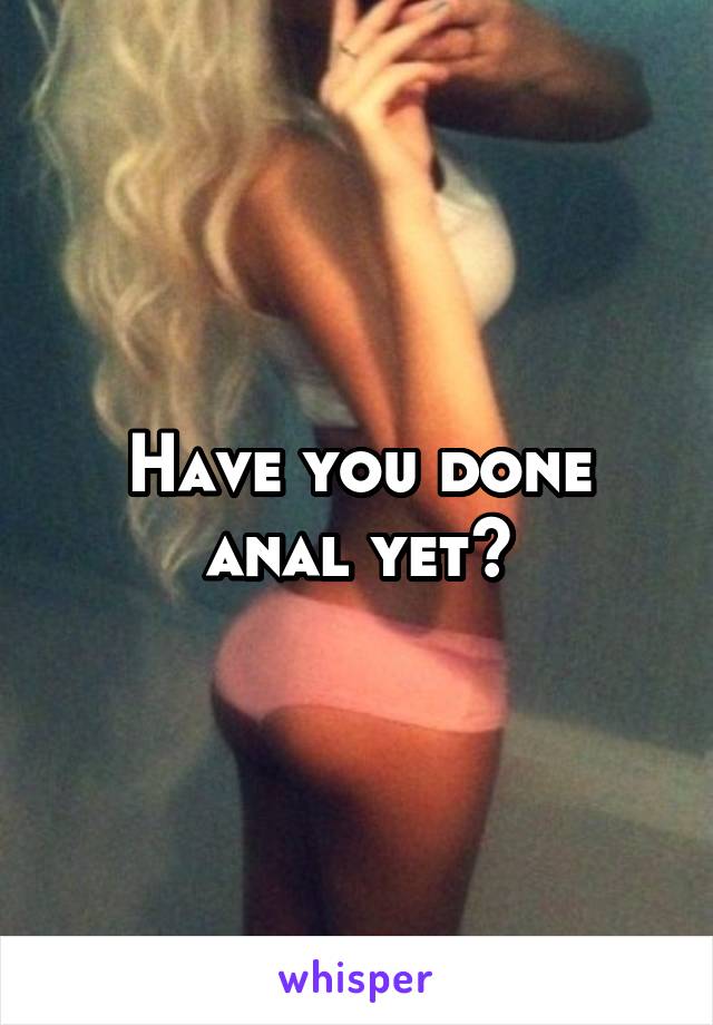 Have you done anal yet?