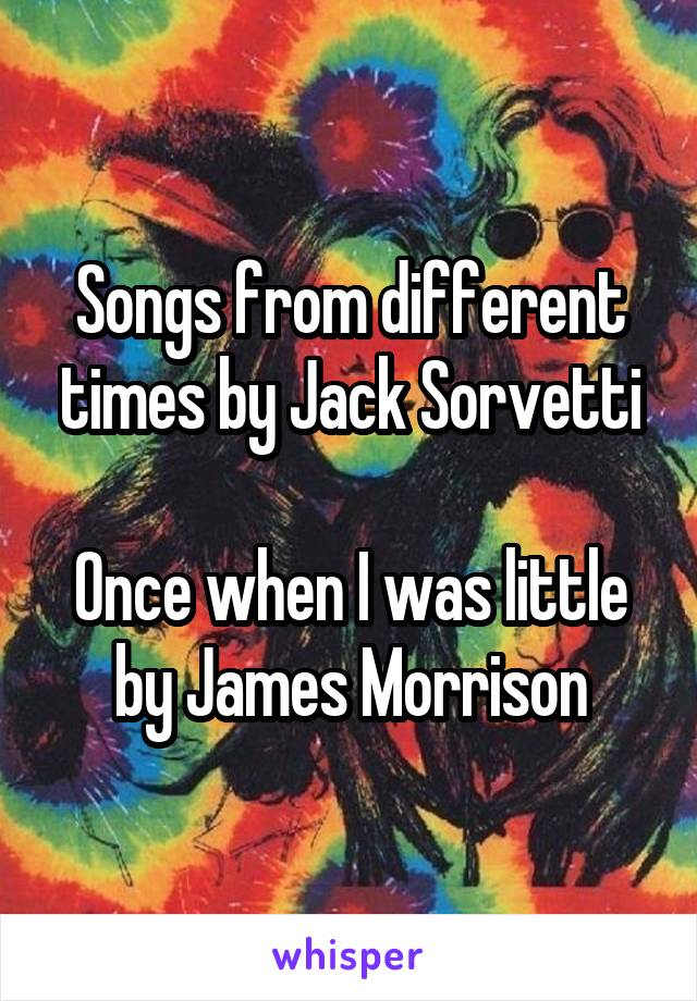 Songs from different times by Jack Sorvetti

Once when I was little by James Morrison