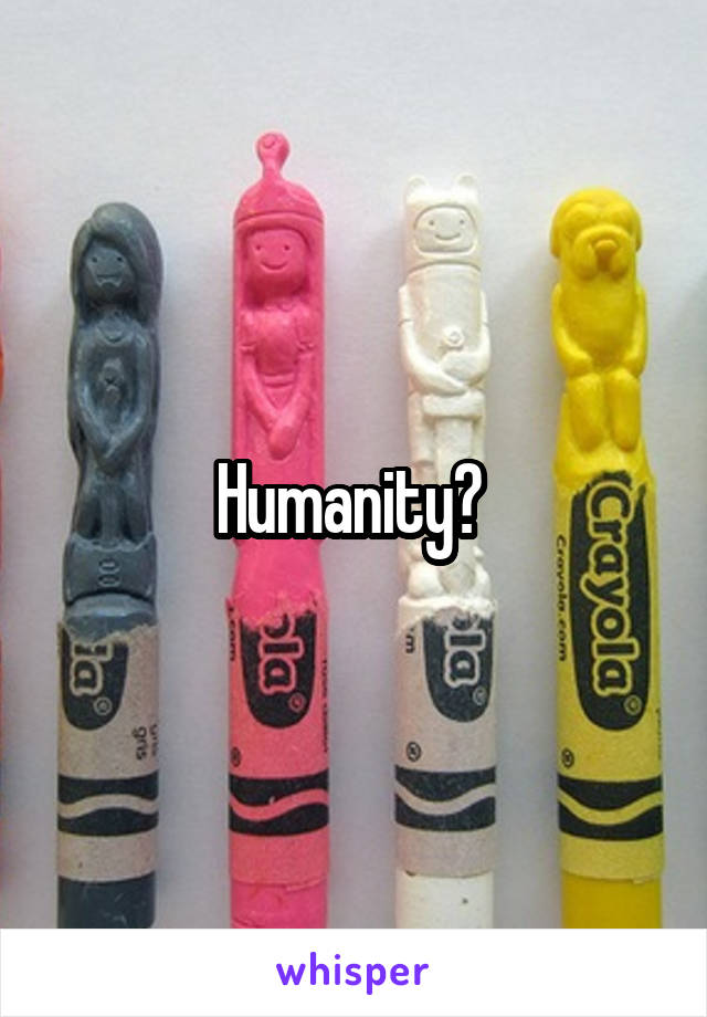 Humanity? 
