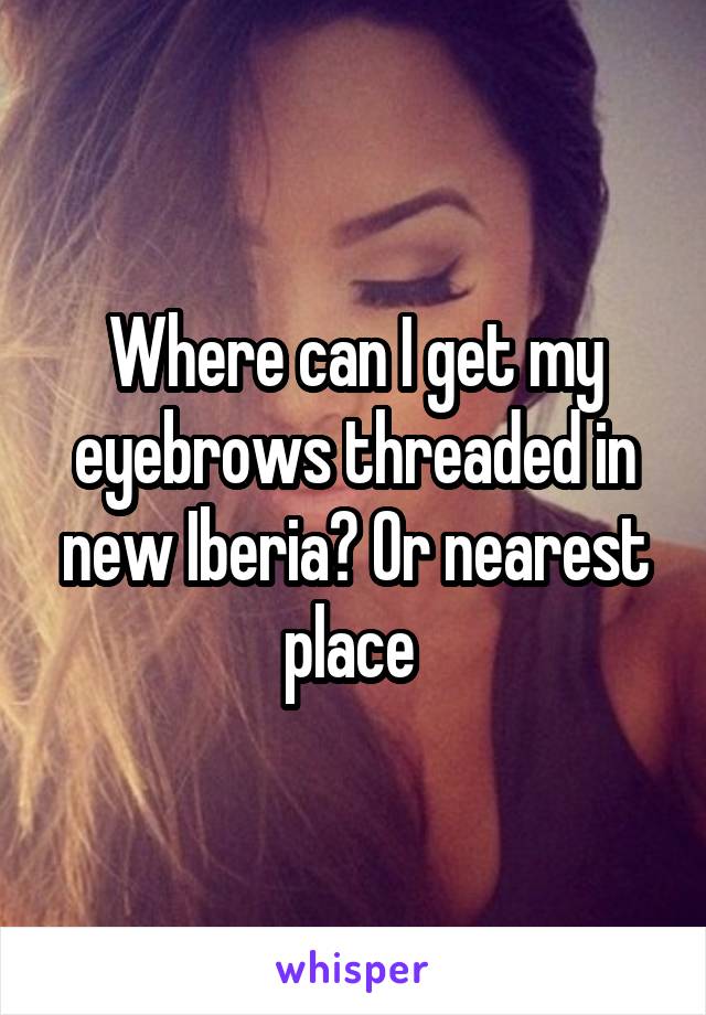 Where can I get my eyebrows threaded in new Iberia? Or nearest place 