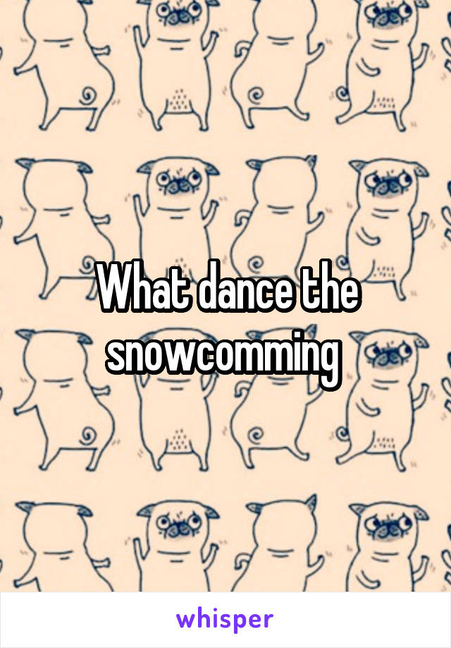 What dance the snowcomming 