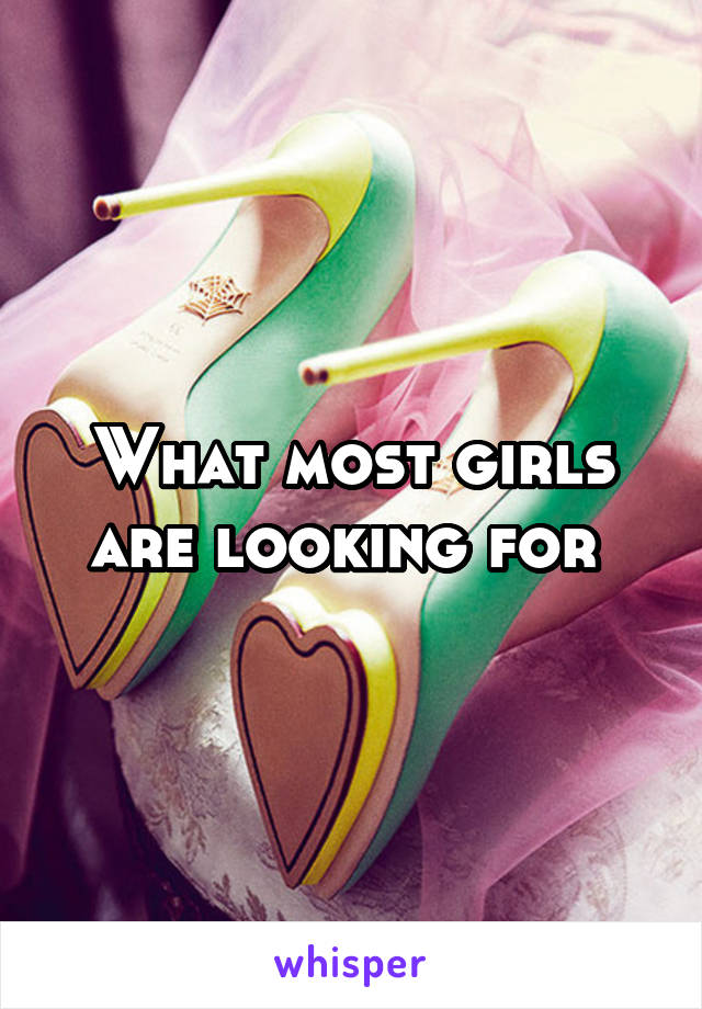 What most girls are looking for 
