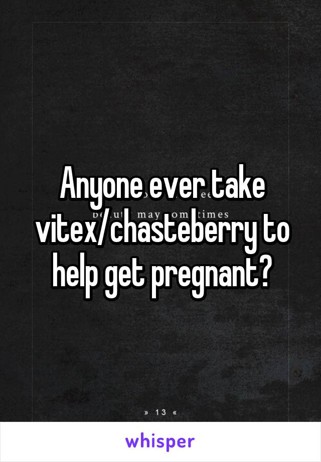 Anyone ever take vitex/chasteberry to help get pregnant?