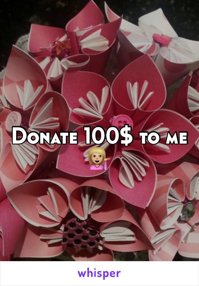 Donate 100$ to me 💁🏼