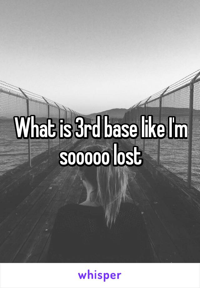 What is 3rd base like I'm sooooo lost
