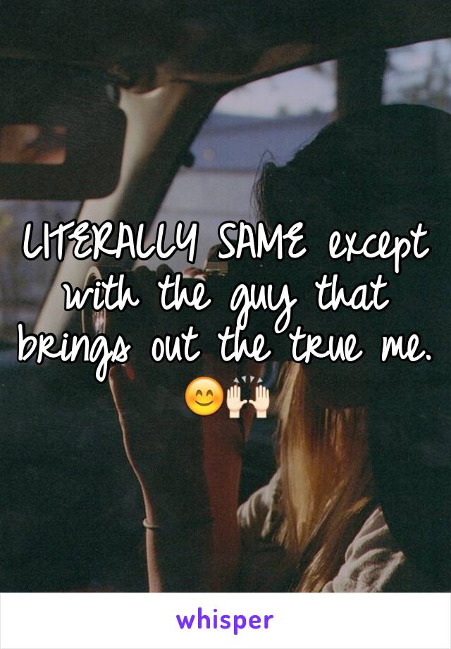 LITERALLY SAME except with the guy that brings out the true me. 😊🙌🏻