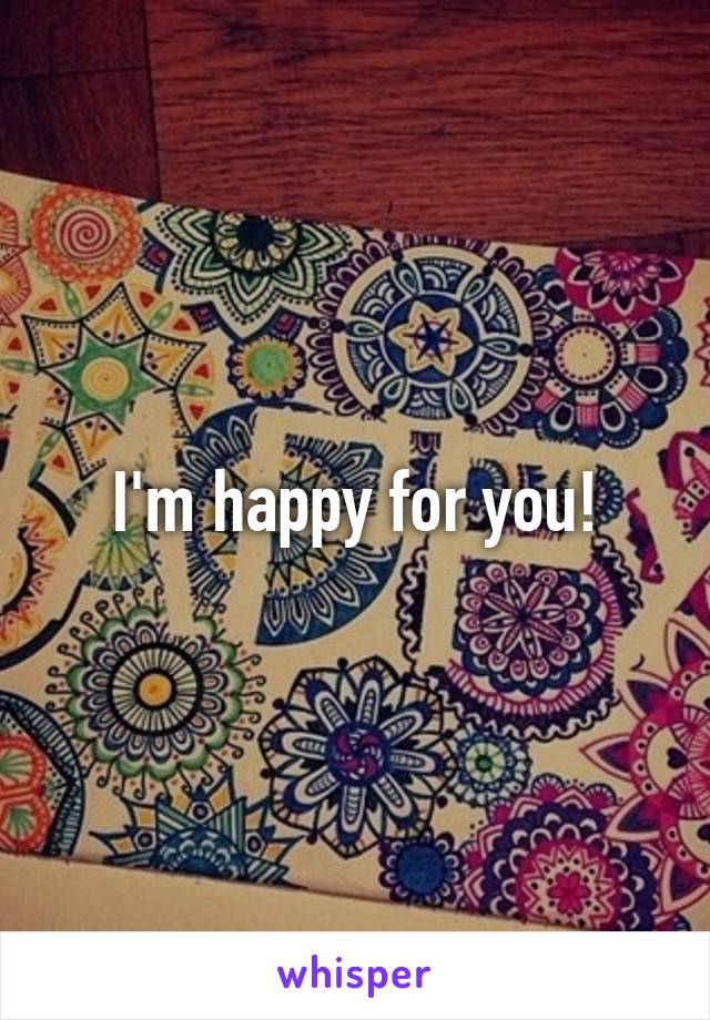 I'm happy for you!